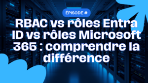 RBAC vs rôles Entra ID vs rôles Microsoft 365 : enfin comprendre la différence