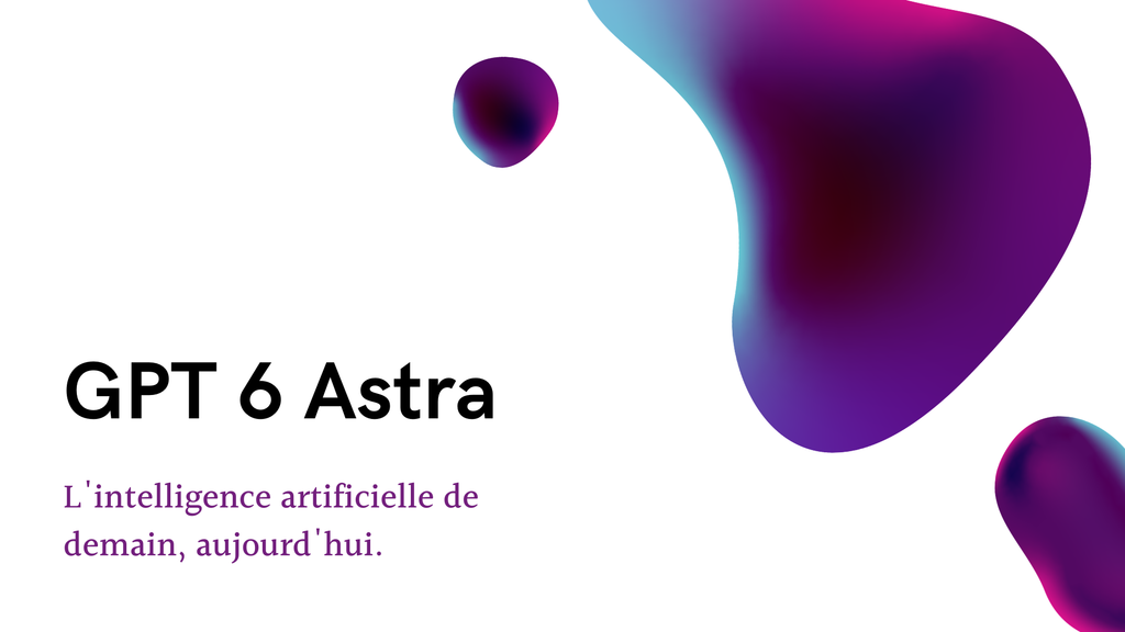 OpenAI GPT 6 ASTRA AGI IA